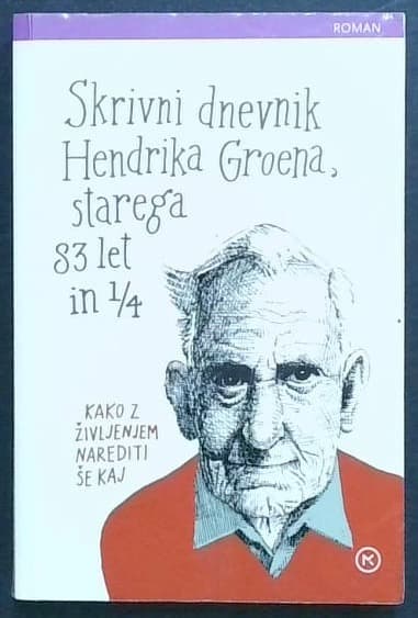 Skrivni dnevnik Hendrika Groena, starega 83 let in 1/4 : kako z življenjem narediti še kaj