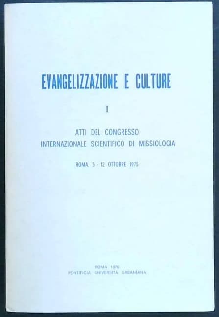 Evangelizzazione E Culture I. : Atti Del Congresso Internazionale Scientifico Di Missiologia, Roma, 5-12 Ottobre 1975