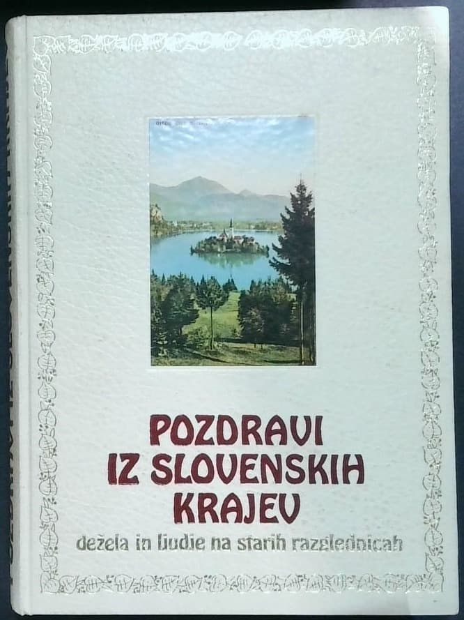 Pozdravi iz slovenskih krajev : dežela in ljudje na starih razglednicah