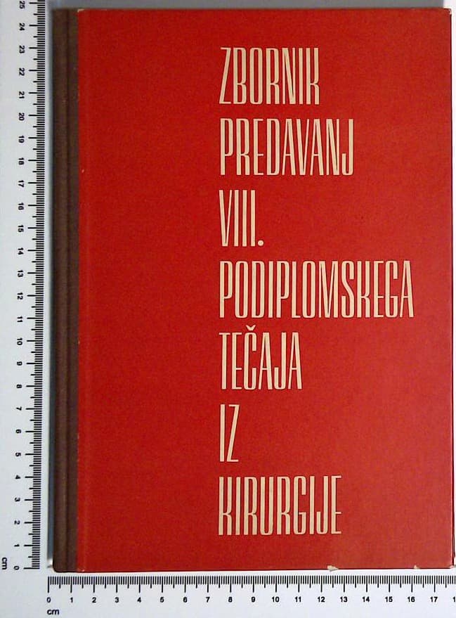Zbornik predavanj Vlll. podiplomskega tečaja iz kirurgije za zdravnike splošne prakse od 7. 2. do 10.2. 1972