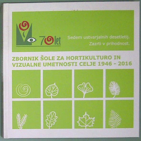 Zbornik šole za hortikulturo in vizualne umetnosti Celje 1946 - 2016